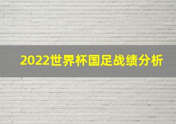 2022世界杯国足战绩分析