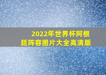 2022年世界杯阿根廷阵容图片大全高清版