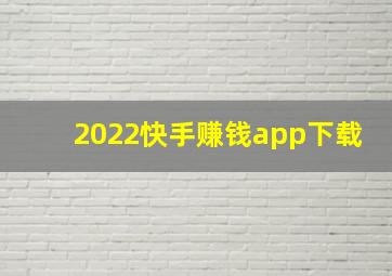 2022快手赚钱app下载