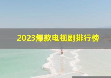 2023爆款电视剧排行榜