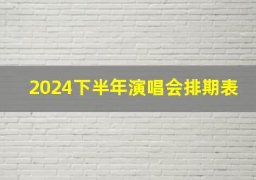 2024下半年演唱会排期表