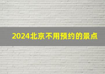 2024北京不用预约的景点