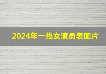 2024年一线女演员表图片