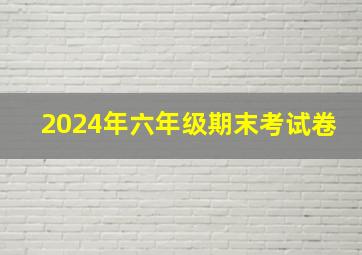 2024年六年级期末考试卷