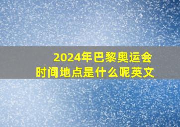 2024年巴黎奥运会时间地点是什么呢英文