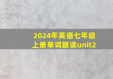 2024年英语七年级上册单词跟读unit2