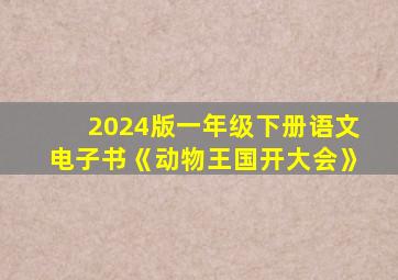 2024版一年级下册语文电子书《动物王国开大会》