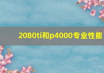 2080ti和p4000专业性能