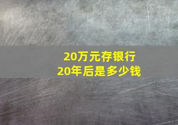 20万元存银行20年后是多少钱