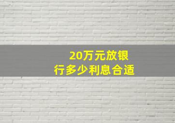 20万元放银行多少利息合适