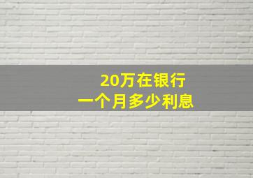 20万在银行一个月多少利息