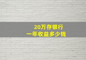 20万存银行一年收益多少钱