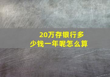 20万存银行多少钱一年呢怎么算