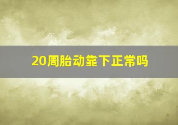 20周胎动靠下正常吗