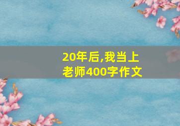 20年后,我当上老师400字作文