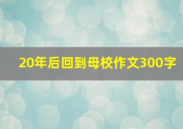 20年后回到母校作文300字