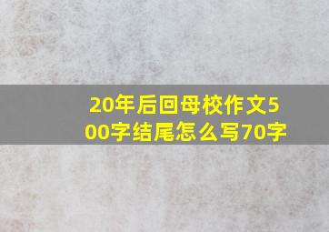 20年后回母校作文500字结尾怎么写70字