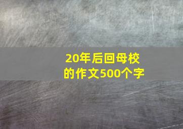 20年后回母校的作文500个字