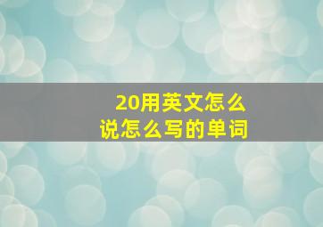 20用英文怎么说怎么写的单词