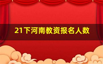 21下河南教资报名人数