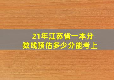 21年江苏省一本分数线预估多少分能考上