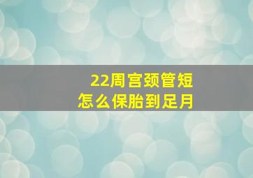 22周宫颈管短怎么保胎到足月