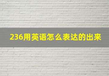 236用英语怎么表达的出来