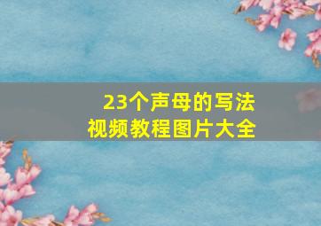 23个声母的写法视频教程图片大全