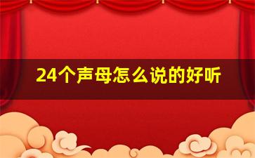 24个声母怎么说的好听