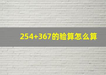 254+367的验算怎么算