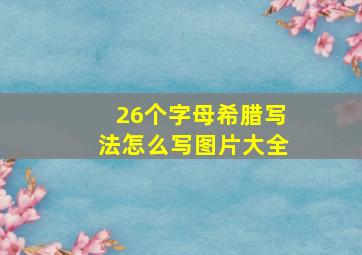 26个字母希腊写法怎么写图片大全