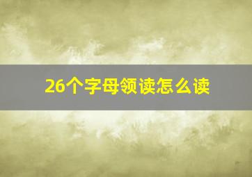 26个字母领读怎么读