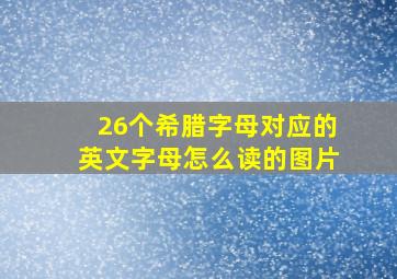 26个希腊字母对应的英文字母怎么读的图片