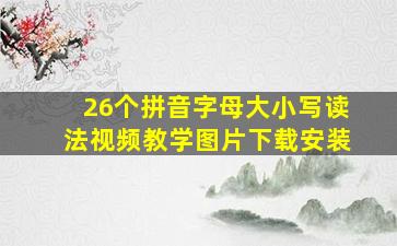 26个拼音字母大小写读法视频教学图片下载安装