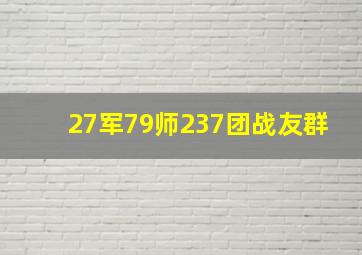 27军79师237团战友群