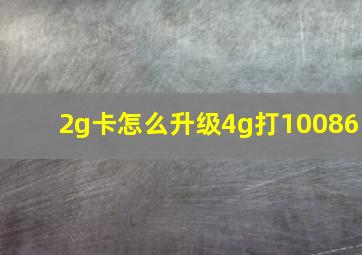 2g卡怎么升级4g打10086