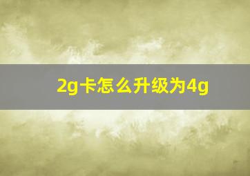 2g卡怎么升级为4g