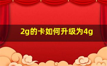 2g的卡如何升级为4g