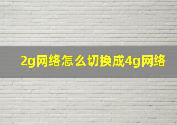 2g网络怎么切换成4g网络