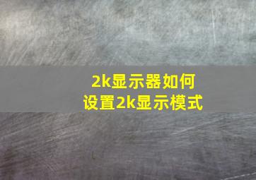 2k显示器如何设置2k显示模式