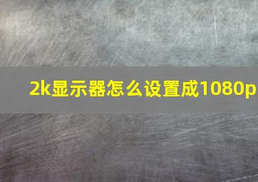 2k显示器怎么设置成1080p