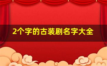 2个字的古装剧名字大全