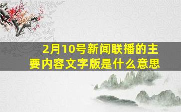 2月10号新闻联播的主要内容文字版是什么意思