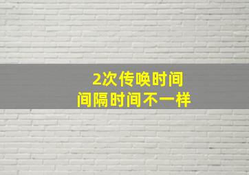 2次传唤时间间隔时间不一样