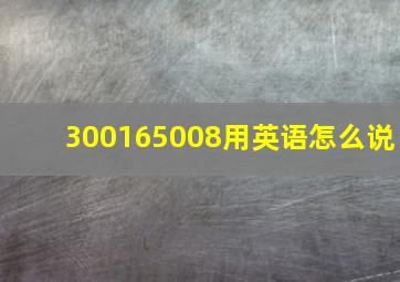 300165008用英语怎么说