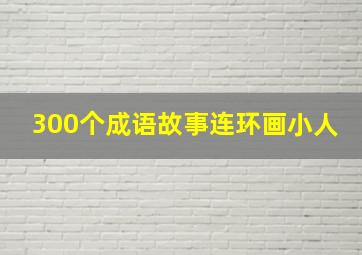 300个成语故事连环画小人