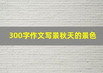 300字作文写景秋天的景色