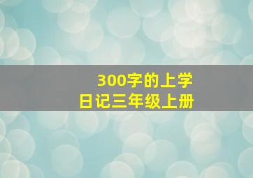 300字的上学日记三年级上册