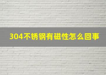 304不锈钢有磁性怎么回事