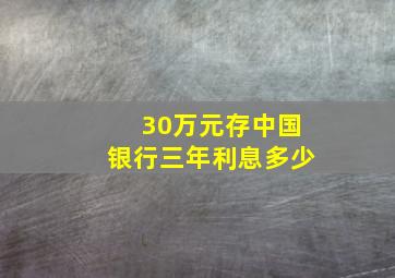 30万元存中国银行三年利息多少